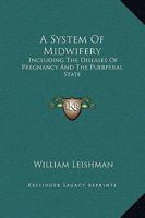 A System of Midwifery: Including the Diseases of Pregnancy and the Puerperal State 134405224X Book Cover