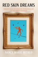 Red Skin Dreams: Twenty Years of Curating Indigenous Art at the Venice Biennale 1496234561 Book Cover