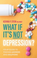 What If It's NOT Depression?: Your Guide to Finding Answers and Solutions 1950367649 Book Cover