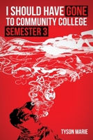 I Should Have Gone to Community College: Semester 3 1548554898 Book Cover