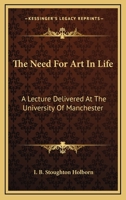 The Need for Art in Life: A lecture delivered at the University of Manchester 1141038196 Book Cover