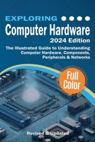 Exploring Computer Hardware: The Illustrated Guide to Understanding Computer Hardware, Components, Peripherals & Networks (Exploring Tech) 173845259X Book Cover