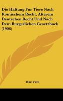 Die Haftung Fur Tiere Nach Romischem Recht, Alterem Deutschen Recht Und Nach Dem Burgerlichen Gesetzbuch (1906) 116802028X Book Cover