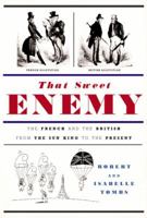 That Sweet Enemy: The French and the British from the Sun King to the Present 1400032393 Book Cover