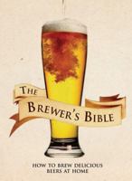 The Brewer's Bible: How to Brew Delicious Beers at Home 0785828176 Book Cover
