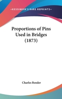 Proportions Of Pins Used In Bridges (1873) 0548690731 Book Cover