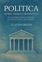 POLITICA: Storia, Teoria e Prospettive. Dalla Democrazia Ateniese all’Intelligenza Artificiale (Italian Edition) B0FMFX9DYZ Book Cover
