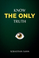 Know The ONLY Truth B0G5XCJMRF Book Cover
