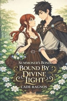 Summoner's Bond: Bound By Divine Light, a Men's Fantasy Isekai Adventure B0GTHK3MZ6 Book Cover