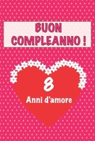 Buon compleanno 8 anni d'amore: 8 Anni D’amore, San valentino Adorabile e bello libro quaderno di Compleanno che può usarlo come Diario o Taccuino (Italian Edition) 1658647289 Book Cover