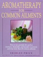 Aromatherapy for Common Ailments: How to Use Essential Oils--Such as Rosemary, Chamomile, and Lavender--To Prevent and Treat More than 40 Common Ailments 0671731343 Book Cover