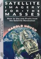 Satellite Imagery for the Masses: How to Use and Profit From the Satellite Revolution 1559502401 Book Cover