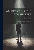 Amarynthus, the Nympholept: A Pastoral Drama, in Three Acts 1022454684 Book Cover