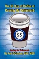 The $5 Cup of Coffee is Ruining My Retirement: Saving for Retirement 1436348854 Book Cover