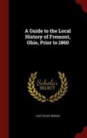 A Guide to the Local History of Fremont, Ohio, Prior to 1860 1015945236 Book Cover