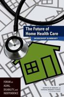 The Future of Home Health Care: Workshop Summary 0309367530 Book Cover