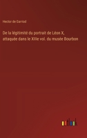 De la légitimité du portrait de Léon X, attaquée dans le XIIIe vol. du musée Bourbon (French Edition) 3385055547 Book Cover