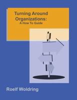 Turning Around Organizations: A How To Guide 1484011864 Book Cover