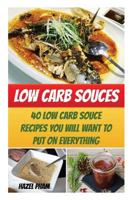 Low Carb Souces: 40 Low Carb Souce Recipes You Will Want To Put On Everything 1543219373 Book Cover