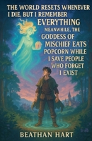 The world resets whenever i die, but i remember everything Meanwhile, the goddess of mischief eats popcorn while i save people who forget i exist B0FHFF91Z6 Book Cover