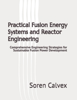 Practical Fusion Energy Systems and Reactor Engineering: Comprehensive Engineering Strategies for Sustainable Fusion Power Development B0GGH85TTL Book Cover