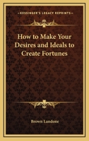 How To Make Your Desires And Ideals To Create Fortunes 1425322239 Book Cover