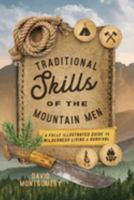 Traditional Skills of the Mountain Men: A Fully Illustrated Guide to Wilderness Living and Survival 1493035134 Book Cover