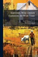 Serving Wisconsin Farmers In War Time: Report Of The Director Of Agricultural Extension Service 1248342690 Book Cover