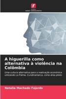 A higuerilla como alternativa à violência na Colômbia: Uma cultura alternativa para a reativação económica utilizando La Palma, Cundinamarca, como área piloto (Portuguese Edition) B0CJLLN9S6 Book Cover