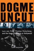 Dogme Uncut: Lars von Trier, Thomas Vinterberg, and the Gang That Took on Hollywood 1891661353 Book Cover