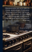 Oberrheinisches Kochbuch Oder Anweisung FÃ1/4r Junge HausmÃ1/4tter Und Töchter, Die In Der Kunst Zu Kochen Und Einzumachen Einige Geschicklichkeit Erlangen Wollen 1024623386 Book Cover