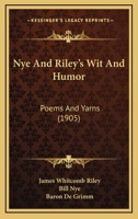 Nye and Riley's wit and humor : poems and yarns 151436252X Book Cover