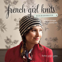 French Girl Knits Accessories: Modern Designs for a Beautiful Life 1596684909 Book Cover