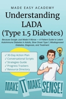 Understanding LADA (Type 1.5 Diabetes): Because Google Just Made It Worse — A Patient Guide to Latent Autoimmune Diabetes in Adults, Slow Onset Type 1, Misdiagnosed Diabetes, Diagnosis, and Treatment B0H23MN4MF Book Cover