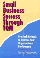 Small Business Success Through Tqm: Practical Methods to Improve Your Organization's Performance 0873893093 Book Cover