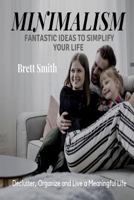 Minimalism: Fantastic Ideas to Simplify Your Life - Declutter, Organize and Live a Meaningful Life 1727366891 Book Cover