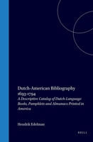 Dutch-American Bibliography 1693-1794: A Descriptive Catalog of Dutch-Language Books, Pamphlets and Almanacs Printed in America (Bibliotheca Bibliographica Neerlandica, 7) 9060043286 Book Cover