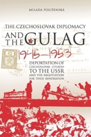 Czechoslovak Diplomacy and the Gulag: Deportation of Czechoslovak Citizens in the USSR and the Negotiation for Their Repatriation, 1945-1953 9633860105 Book Cover