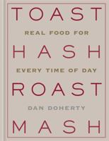 Toast Hash Roast Mash: Real Food for Every Time of Day 1784721379 Book Cover
