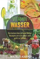 Vitamin Wasser: Die leckersten Infused Water Rezepte um sich aktiv und wohl zu f�hlen 1717735649 Book Cover
