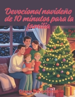 Devocional navideño de 10 minutos para la familia: Reflexiones diarias para cultivar el amor, la bondad y la gratitud para celebrar la temporada (Spanish Edition) B0FP8KZQ99 Book Cover