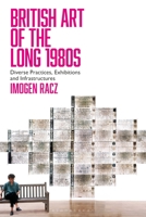 British Art of the Long 1980s: Diverse Practices, Exhibitions and Infrastructures 1350191574 Book Cover