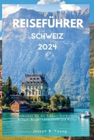 REISEFÜHRER SCHWEIZ 2024: Entdecken Sie die Schweiz mit kleinem Budget: Berge, Landschaft und Kultur (German Edition) B0CSKJ2J12 Book Cover