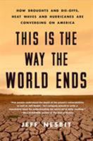 This Is the Way the World Ends: How Droughts and Die-Offs, Heat Waves and Hurricanes Are Converging on America 1250160464 Book Cover