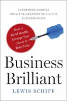 Business Brilliant: Surprising Lessons from the Greatest Self-Made Business Leaders about How to Build Wealth, Manage Your Career, and Take Risks 0062253506 Book Cover