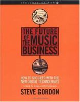 The Future of the Music Business: How to Succeed with the New Digital Technologies