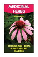 Medicinal Herbs: 30+ Herbs and Herbal Blends for Healing Remedies: (Natural Healing Products, Complete Guide to Natural Healing, Books on Natural Healing) 1535044624 Book Cover