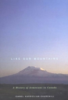 Like Our Mountains: A History of Armenians in Canada 0773526633 Book Cover