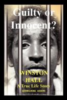 Guilty or Innocent: Winston Hall a True Life Story 1434362701 Book Cover