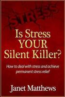 Is Stress Your Silent Killer?: How to Deal with Stress and Achieve Permanent Stress Relief 1480108138 Book Cover